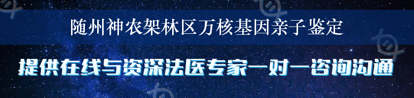 随州神农架林区万核基因亲子鉴定